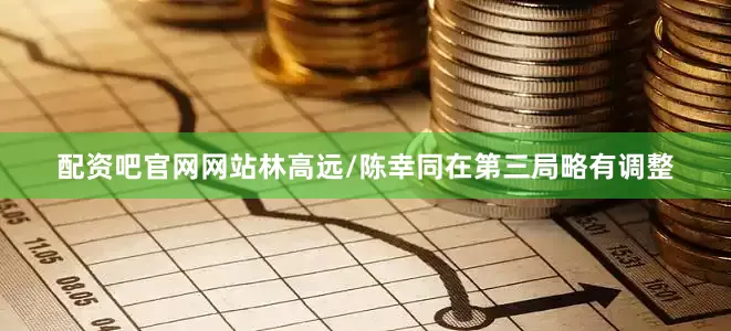 配资吧官网网站　　林高远/陈幸同在第三局略有调整