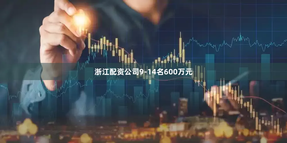 浙江配资公司9-14名600万元